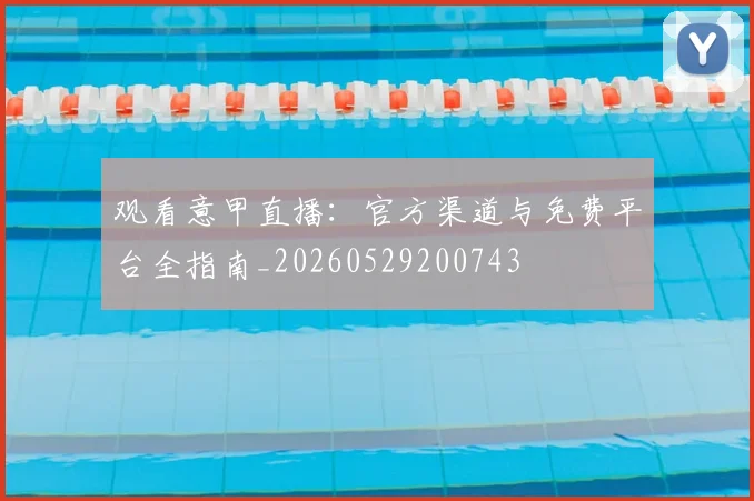 观看意甲直播:官方渠道与免费平台全指南_20260529200743
