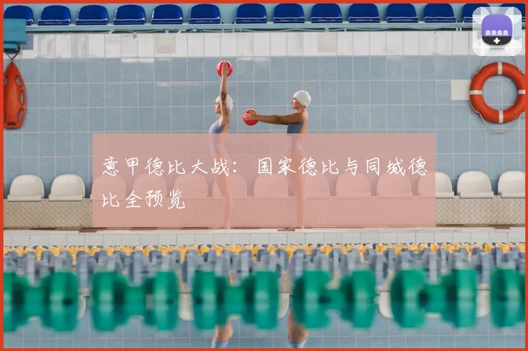 意甲德比大战:国家德比与同城德比全预览