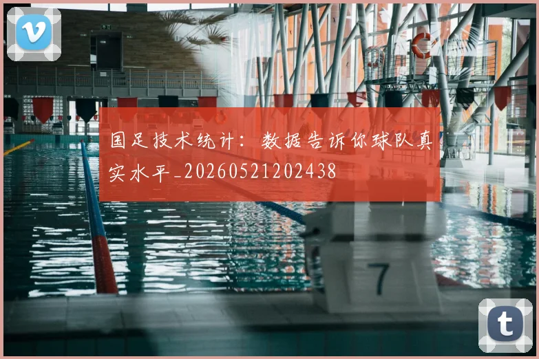 国足技术统计:数据告诉你球队真实水平_20260521202438